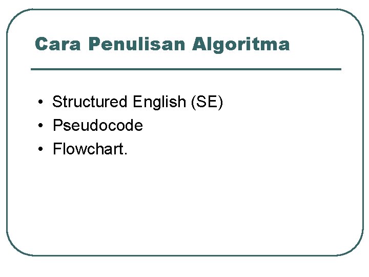 Cara Penulisan Algoritma • Structured English (SE) • Pseudocode • Flowchart. 