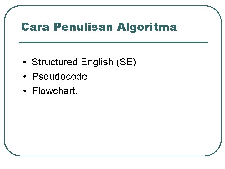 Cara Penulisan Algoritma • Structured English (SE) • Pseudocode • Flowchart. Cara Penulisan Algoritma • Structured English (SE) • Pseudocode • Flowchart.