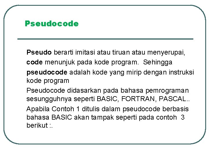 Pseudocode Pseudo berarti imitasi atau tiruan atau menyerupai, code menunjuk pada kode program. Sehingga