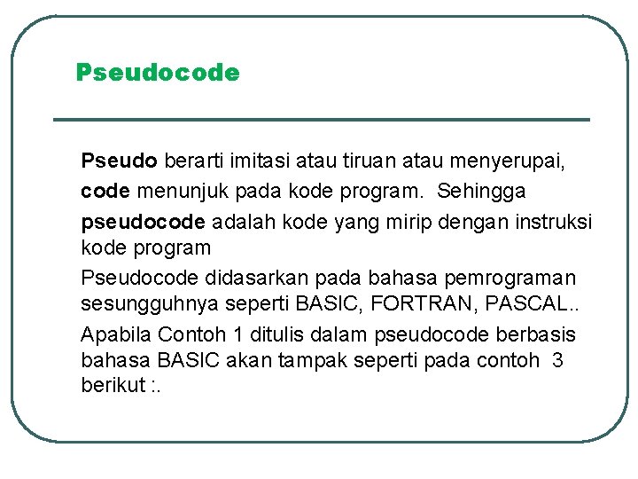 Pseudocode Pseudo berarti imitasi atau tiruan atau menyerupai, code menunjuk pada kode program. Sehingga Pseudocode Pseudo berarti imitasi atau tiruan atau menyerupai, code menunjuk pada kode program. Sehingga