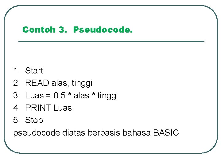 Contoh 3. Pseudocode. 1. Start 2. READ alas, tinggi 3. Luas = 0. 5 Contoh 3. Pseudocode. 1. Start 2. READ alas, tinggi 3. Luas = 0. 5