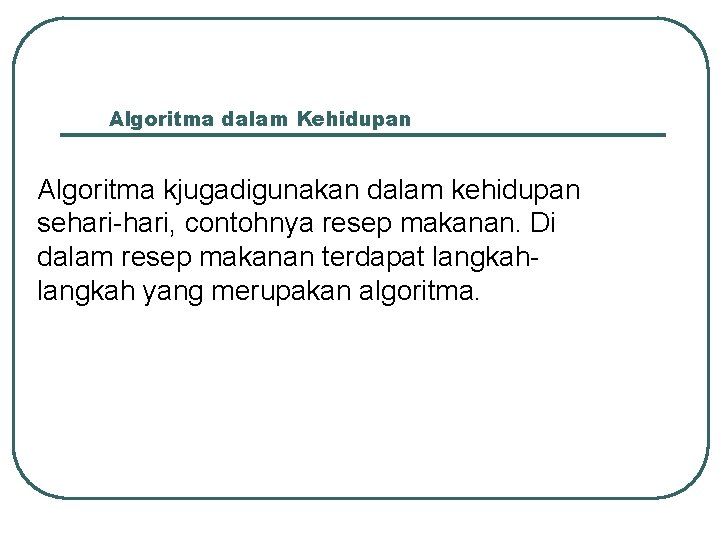 Algoritma dalam Kehidupan Algoritma kjugadigunakan dalam kehidupan sehari-hari, contohnya resep makanan. Di dalam resep Algoritma dalam Kehidupan Algoritma kjugadigunakan dalam kehidupan sehari-hari, contohnya resep makanan. Di dalam resep