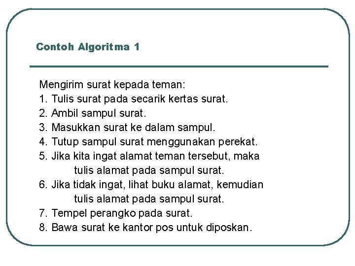 Contoh Algoritma 1 Mengirim surat kepada teman: 1. Tulis surat pada secarik kertas surat.