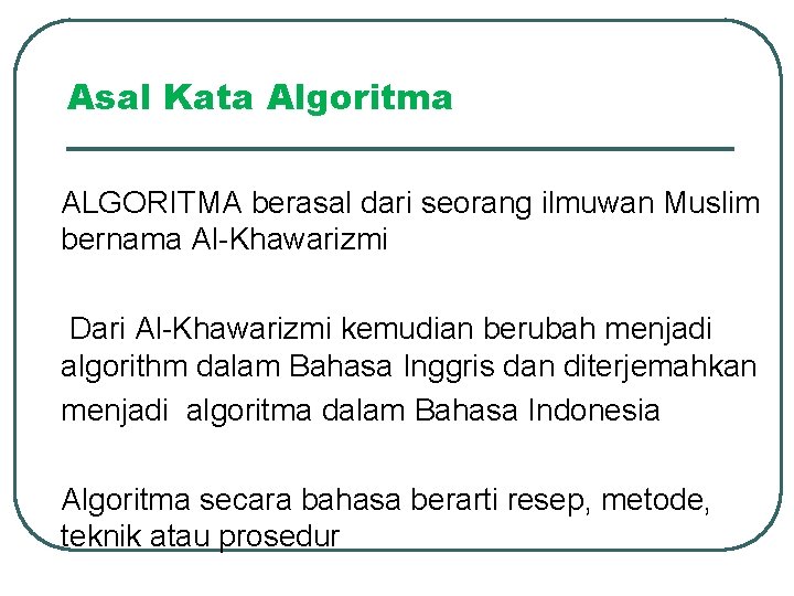Asal Kata Algoritma ALGORITMA berasal dari seorang ilmuwan Muslim bernama Al-Khawarizmi Dari Al-Khawarizmi kemudian Asal Kata Algoritma ALGORITMA berasal dari seorang ilmuwan Muslim bernama Al-Khawarizmi Dari Al-Khawarizmi kemudian