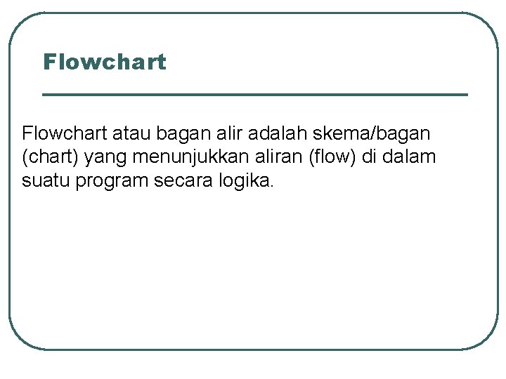 Flowchart atau bagan alir adalah skema/bagan (chart) yang menunjukkan aliran (flow) di dalam suatu Flowchart atau bagan alir adalah skema/bagan (chart) yang menunjukkan aliran (flow) di dalam suatu
