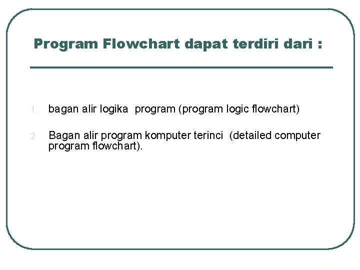 Program Flowchart dapat terdiri dari : 1. bagan alir logika program (program logic flowchart) Program Flowchart dapat terdiri dari : 1. bagan alir logika program (program logic flowchart)