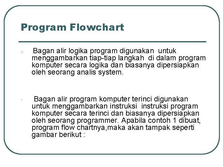 Program Flowchart v • Bagan alir logika program digunakan untuk menggambarkan tiap-tiap langkah di