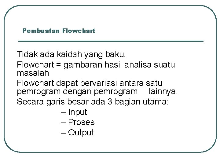 Pembuatan Flowchart Tidak ada kaidah yang baku. Flowchart = gambaran hasil analisa suatu masalah Pembuatan Flowchart Tidak ada kaidah yang baku. Flowchart = gambaran hasil analisa suatu masalah