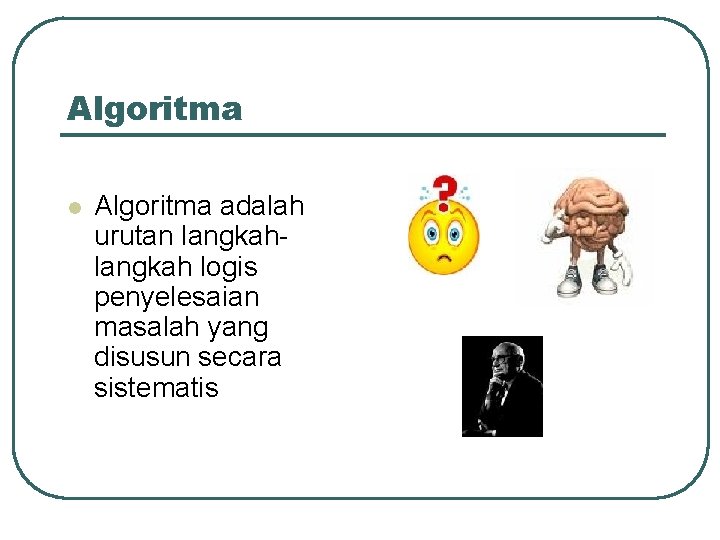 Algoritma l Algoritma adalah urutan langkah logis penyelesaian masalah yang disusun secara sistematis Algoritma l Algoritma adalah urutan langkah logis penyelesaian masalah yang disusun secara sistematis