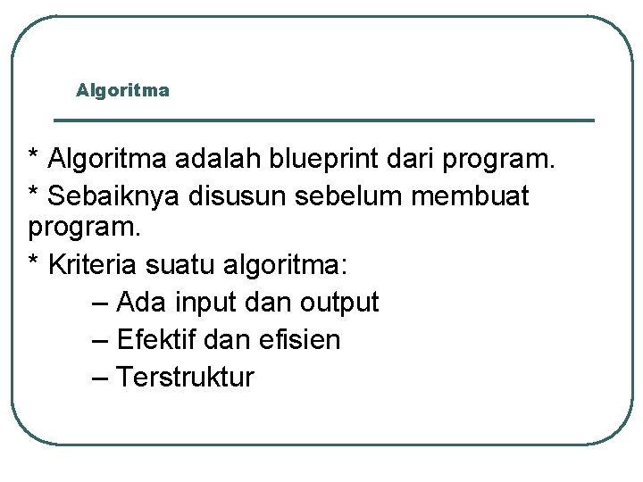 Algoritma * Algoritma adalah blueprint dari program. * Sebaiknya disusun sebelum membuat program. *