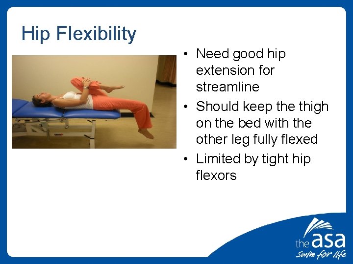 Hip Flexibility • Need good hip extension for streamline • Should keep the thigh