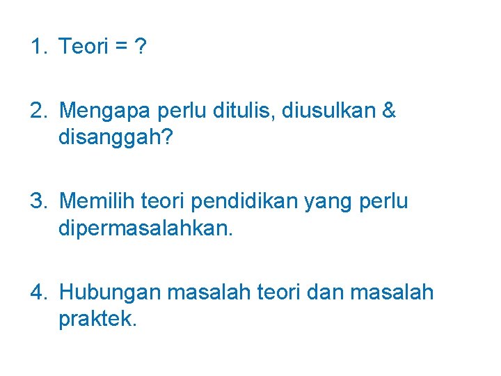 1. Teori = ? 2. Mengapa perlu ditulis, diusulkan & disanggah? 3. Memilih teori