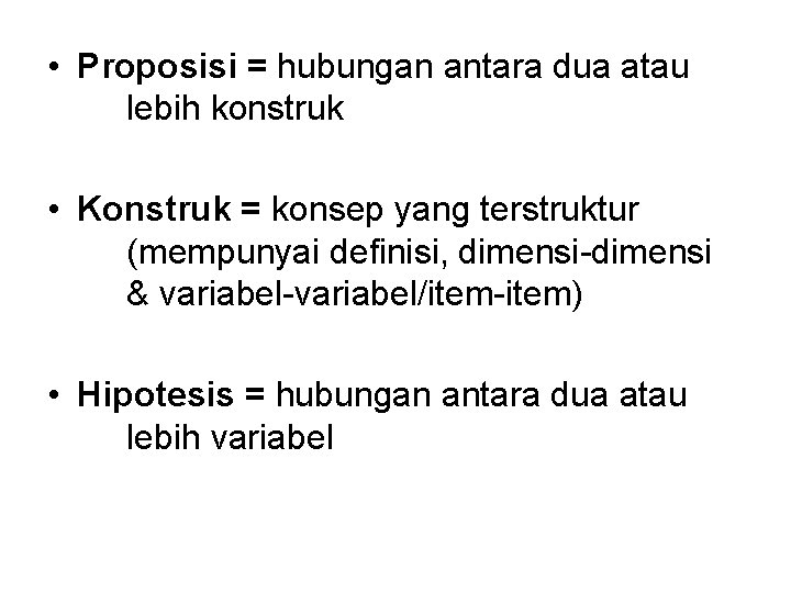  • Proposisi = hubungan antara dua atau lebih konstruk • Konstruk = konsep