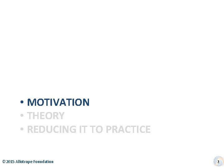  • MOTIVATION • THEORY • REDUCING IT TO PRACTICE © 2015 Allotrope Foundation