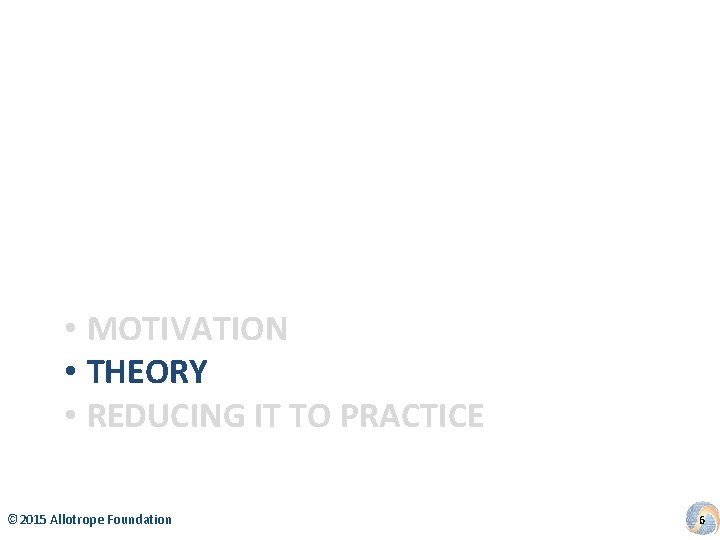  • MOTIVATION • THEORY • REDUCING IT TO PRACTICE © 2015 Allotrope Foundation