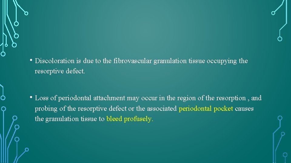  • Discoloration is due to the fibrovascular granulation tissue occupying the resorptive defect.