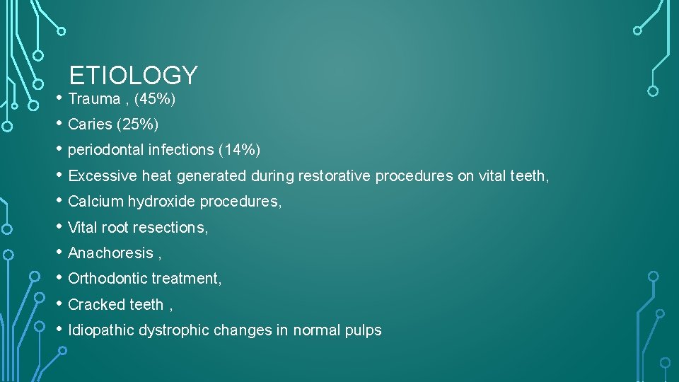 ETIOLOGY • Trauma , (45%) • Caries (25%) • periodontal infections (14%) • Excessive