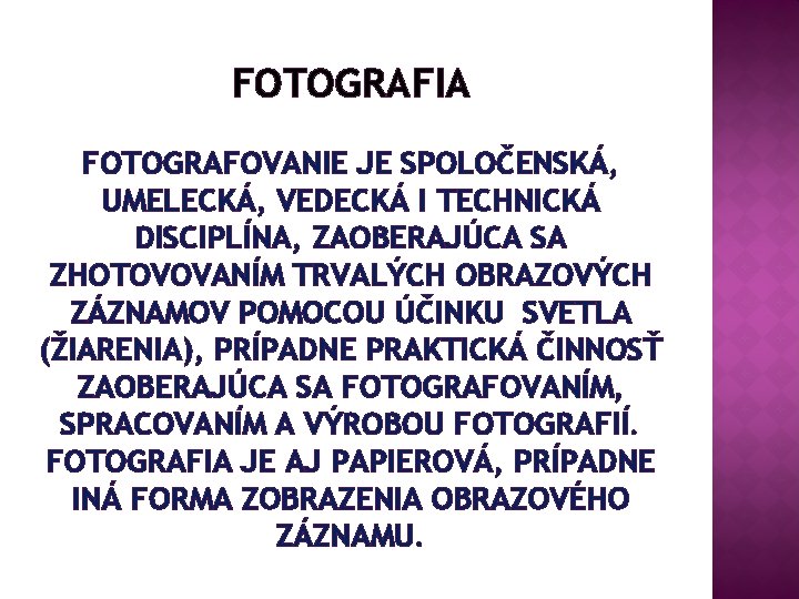 FOTOGRAFIA FOTOGRAFOVANIE JE SPOLOČENSKÁ, UMELECKÁ, VEDECKÁ I TECHNICKÁ DISCIPLÍNA, ZAOBERAJÚCA SA ZHOTOVOVANÍM TRVALÝCH OBRAZOVÝCH