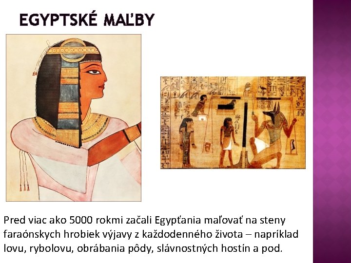 EGYPTSKÉ MAĽBY Pred viac ako 5000 rokmi začali Egypťania maľovať na steny faraónskych hrobiek