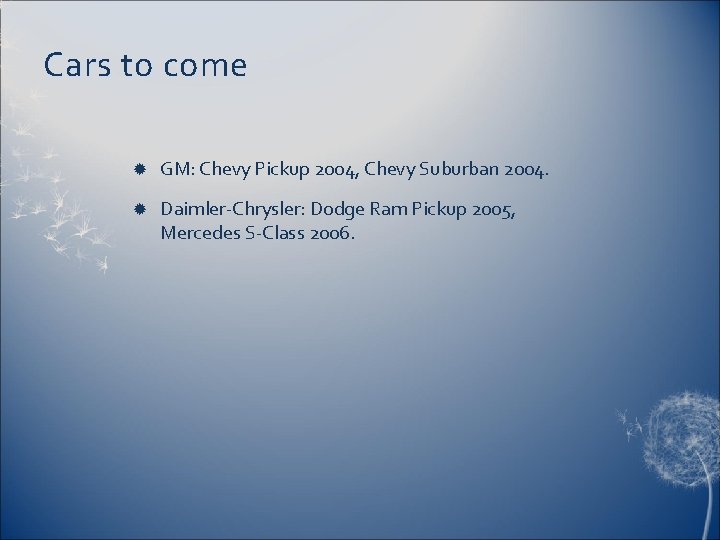 Cars to come GM: Chevy Pickup 2004, Chevy Suburban 2004. Daimler-Chrysler: Dodge Ram Pickup