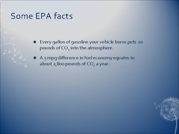 Some EPA facts Every gallon of gasoline your vehicle burns puts 20 pounds of