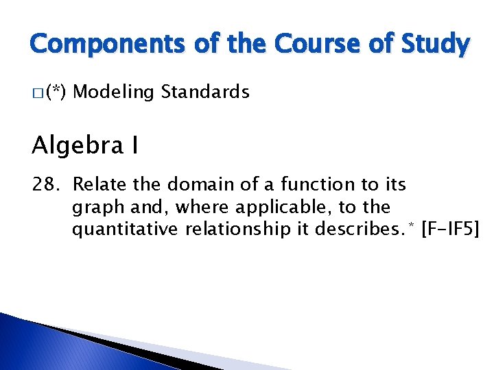 Components of the Course of Study � (*) Modeling Standards Algebra I 28. Relate