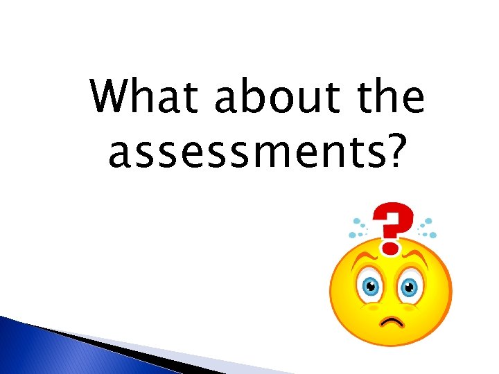 What about the assessments? 