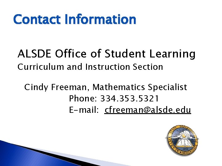 Contact Information ALSDE Office of Student Learning Curriculum and Instruction Section Cindy Freeman, Mathematics