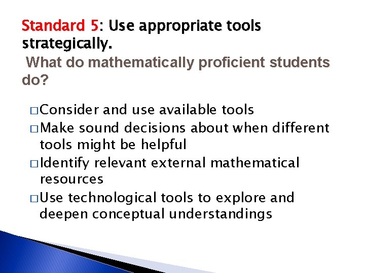 Standard 5: Use appropriate tools strategically. What do mathematically proficient students do? � Consider