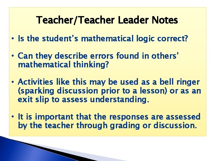 Teacher/Teacher Leader Notes • Is the student’s mathematical logic correct? • Can they describe
