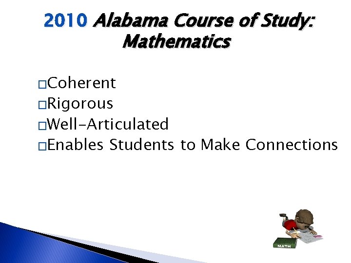 2010 Alabama Course of Study: Mathematics �Coherent �Rigorous �Well-Articulated �Enables Students to Make Connections