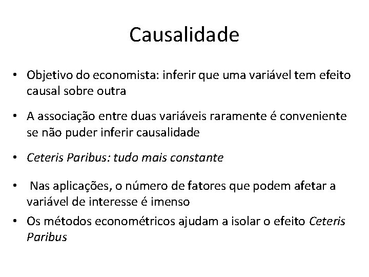 Causalidade • Objetivo do economista: inferir que uma variável tem efeito causal sobre outra