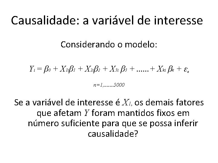 Causalidade: a variável de interesse Considerando o modelo: Yi = β 0 + X