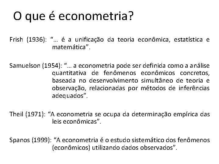 O que é econometria? Frish (1936): “… é a unificação da teoria econômica, estatística