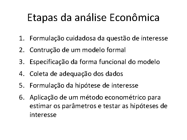 Etapas da análise Econômica 1. Formulação cuidadosa da questão de interesse 2. Contrução de