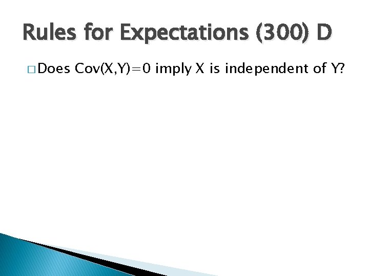 Rules for Expectations (300) D � Does Cov(X, Y)=0 imply X is independent of