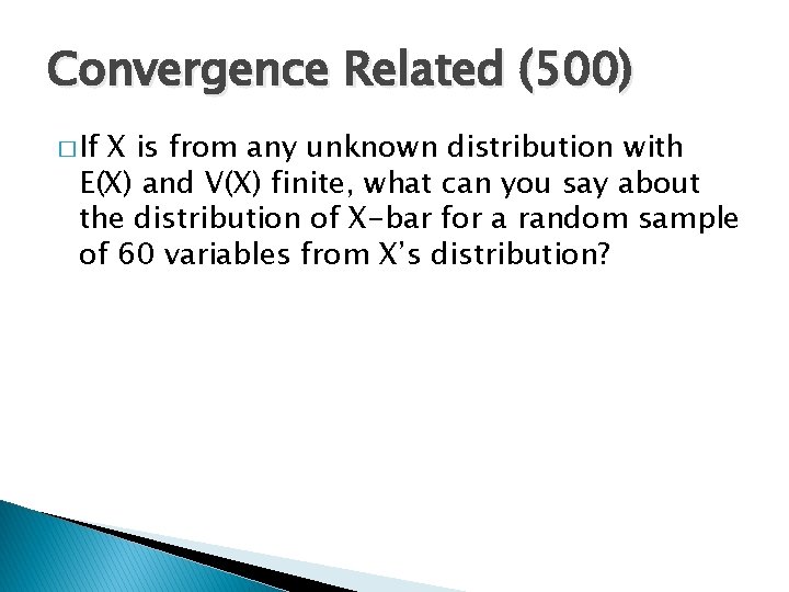 Convergence Related (500) � If X is from any unknown distribution with E(X) and
