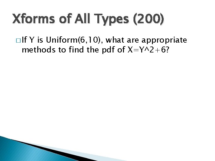 Xforms of All Types (200) � If Y is Uniform(6, 10), what are appropriate