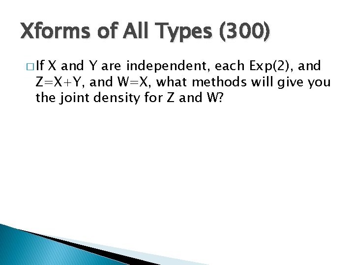 Xforms of All Types (300) � If X and Y are independent, each Exp(2),