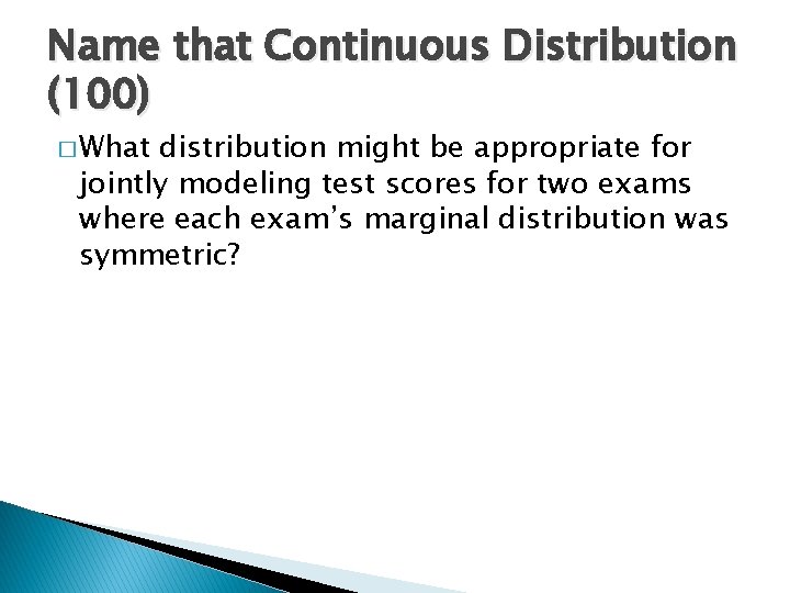 Name that Continuous Distribution (100) � What distribution might be appropriate for jointly modeling