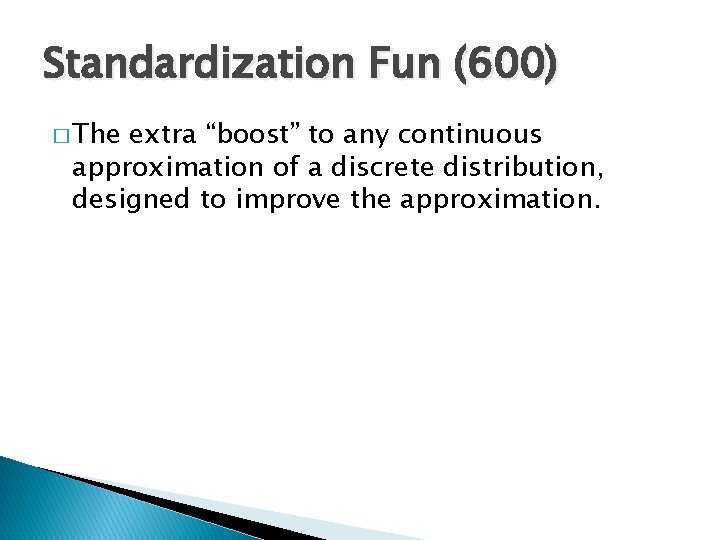 Standardization Fun (600) � The extra “boost” to any continuous approximation of a discrete