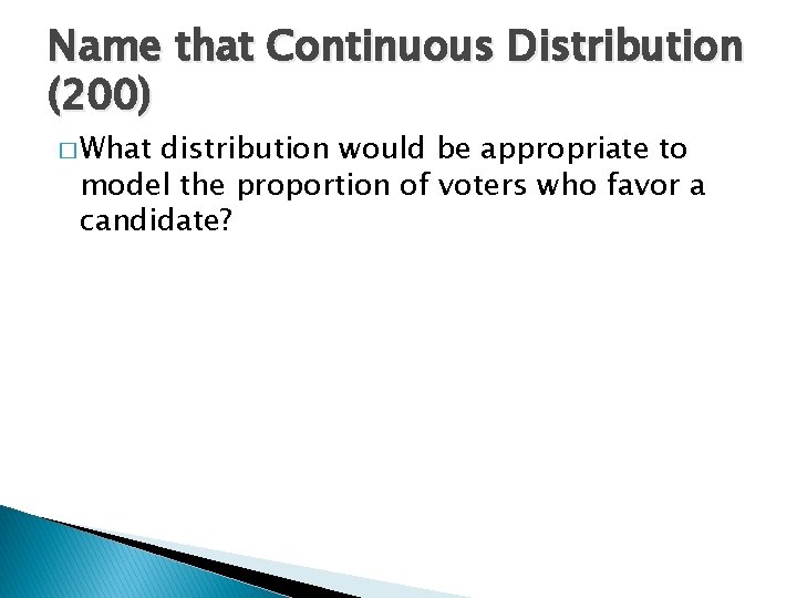 Name that Continuous Distribution (200) � What distribution would be appropriate to model the