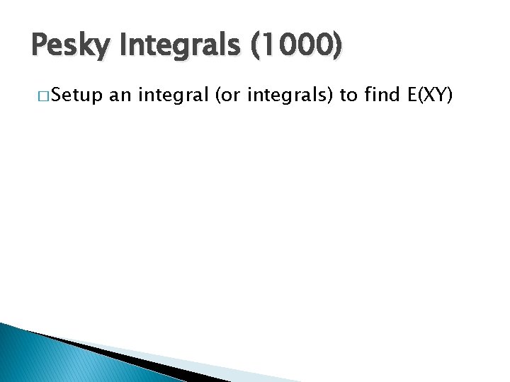 Pesky Integrals (1000) � Setup an integral (or integrals) to find E(XY) 