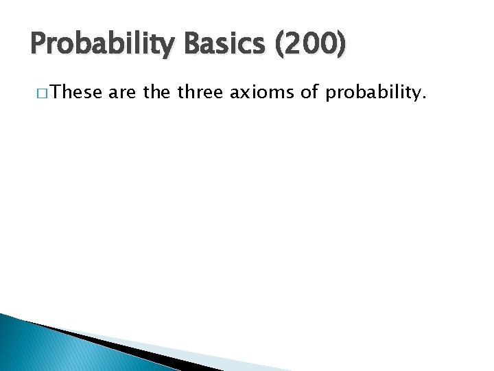 Probability Basics (200) � These are three axioms of probability. 