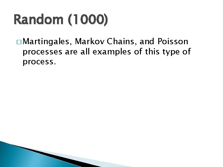Random (1000) � Martingales, Markov Chains, and Poisson processes are all examples of this