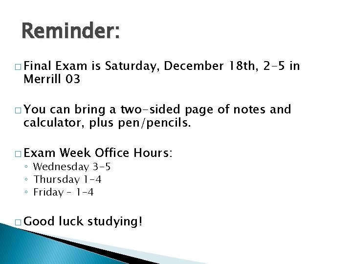 Reminder: � Final Exam is Saturday, December 18 th, 2 -5 in Merrill 03