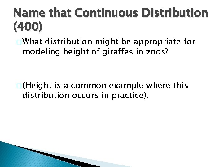 Name that Continuous Distribution (400) � What distribution might be appropriate for modeling height