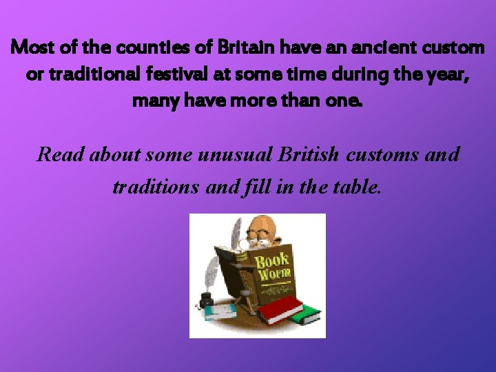 Most of the counties of Britain have an ancient custom or traditional festival at