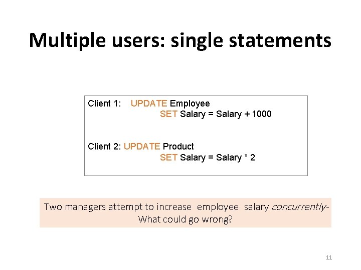 Multiple users: single statements Client 1: UPDATE Employee SET Salary = Salary + 1000