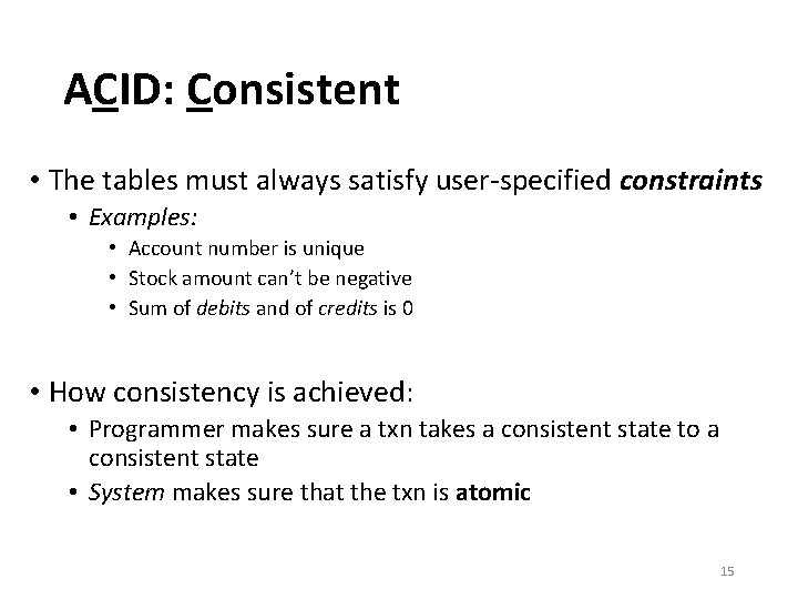 ACID: Consistent • The tables must always satisfy user-specified constraints • Examples: • Account